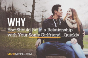 Why Build a Relationship with Your Son's Girlfriend - Mark Merrill's Blog