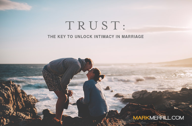 #135: Trust: The Key to Unlock Intimacy in Marriage - Mark Merrill