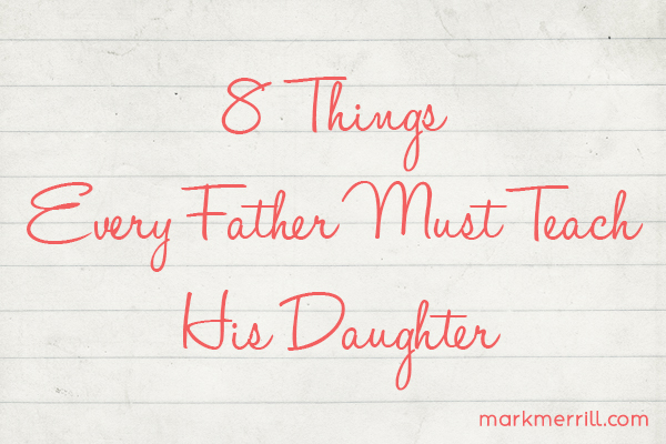 8 Things Every Father Must teach His Daughter