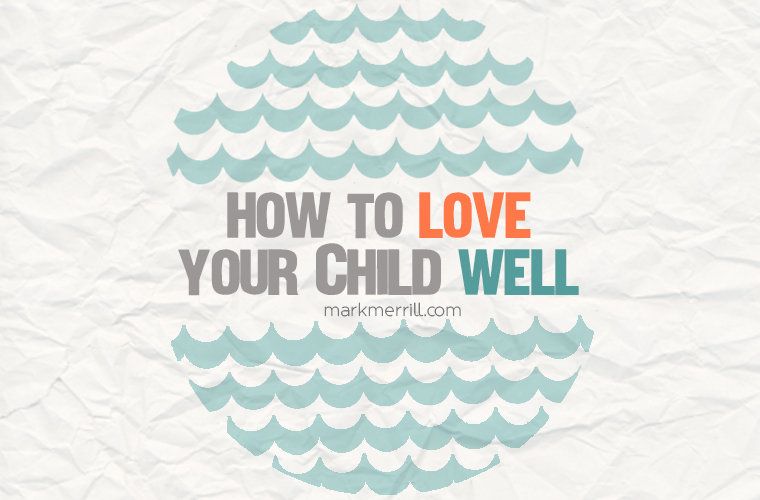 How to Love Your Child Well