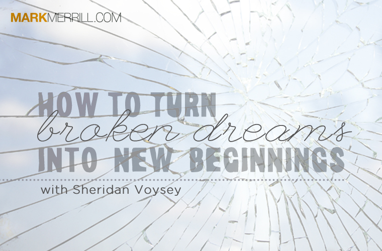 How to turn Broken Dreams into New Beginnings with Sheridan Voysey